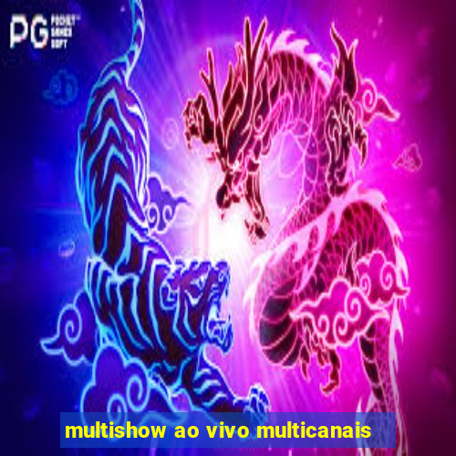 multishow ao vivo multicanais